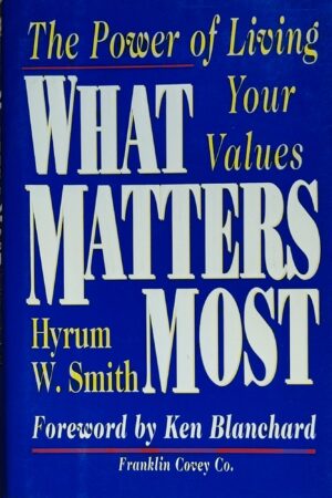 What Matters Most: The Power of Living Your Values - Hyrum W. Smith