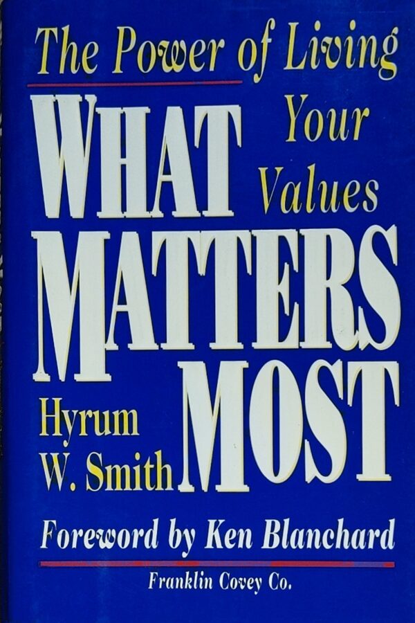 What Matters Most: The Power of Living Your Values - Hyrum W. Smith