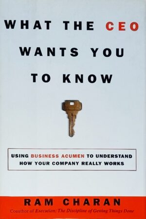 What the CEO Wants You to Know : How Your Company Really Works - Ram Charan