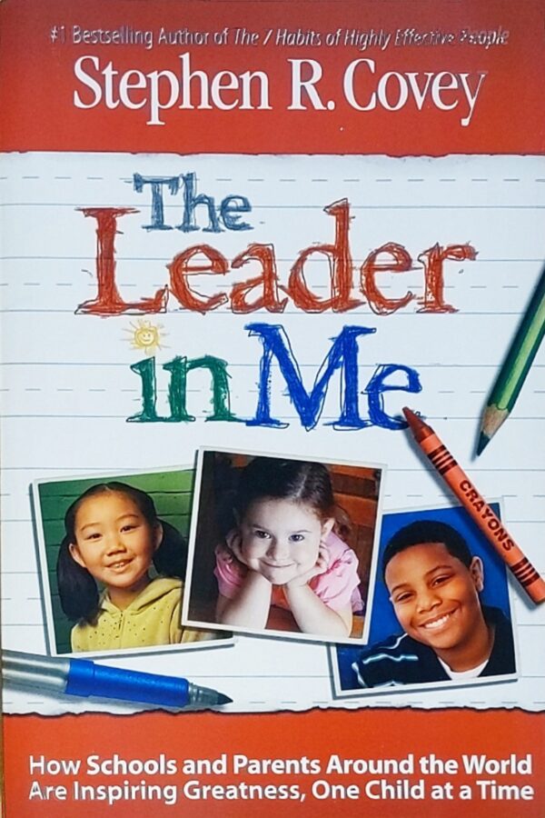 The Leader in Me: How Schools Around the World Are Inspiring Greatness, One Child at a Time - Stephen Covey