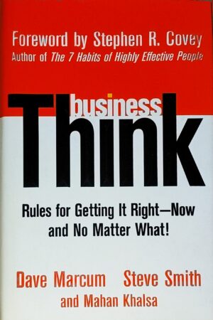 businessThink: Rules for Getting It Right - Now, and No Matter What! - David Marcum, Steve Smith, Mahan Khalsa