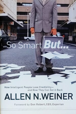 So Smart But...: How Intelligent People Lose Credibility - and How They Can Get it Back - Allen N. Weiner
